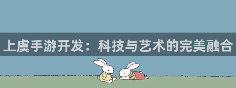 庄闲怎么玩才能赢钱：上虞手游开发：科技与艺术的完美融合