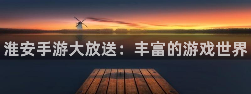 庄闲啥意思：淮安手游大放送：丰富的游戏世界