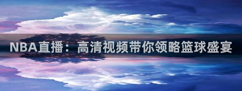 小九直播官方体育下载安装：NBA直播：高清视频带你领略篮球盛宴